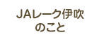 ＪＡレーク伊吹のこと