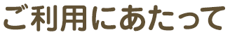 ご利用にあたって