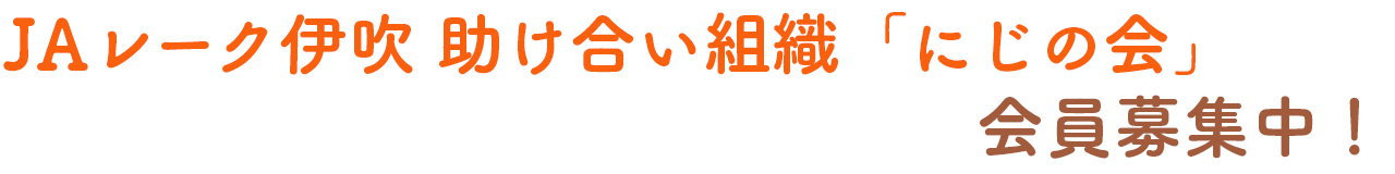 JAレーク伊吹助け合い組織「にじの会」会員募集中！！